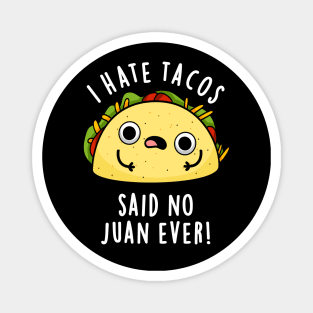 I Hate Tacos Said No Juan Ever Cute Mexican Taco Pun Magnet